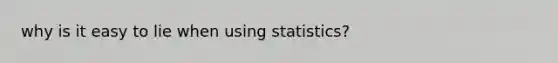 why is it easy to lie when using statistics?