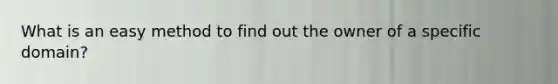 What is an easy method to find out the owner of a specific domain?