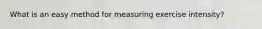 What is an easy method for measuring exercise intensity?