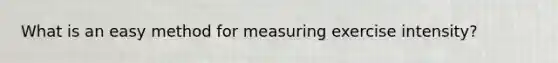 What is an easy method for measuring exercise intensity?