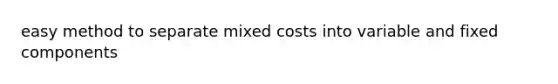 easy method to separate mixed costs into variable and fixed components