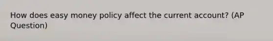 How does easy money policy affect the current account? (AP Question)