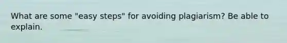 What are some "easy steps" for avoiding plagiarism? Be able to explain.