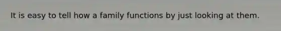 It is easy to tell how a family functions by just looking at them.