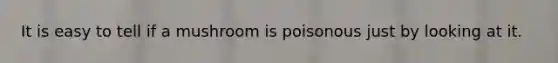 It is easy to tell if a mushroom is poisonous just by looking at it.