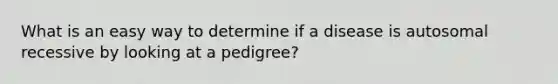 What is an easy way to determine if a disease is autosomal recessive by looking at a pedigree?