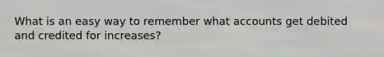 What is an easy way to remember wha<a href='https://www.questionai.com/knowledge/k7x83BRk9p-t-accounts' class='anchor-knowledge'>t accounts</a> get debited and credited for increases?