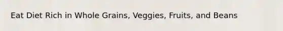 Eat Diet Rich in Whole Grains, Veggies, Fruits, and Beans