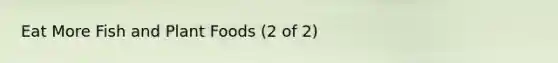 Eat More Fish and Plant Foods (2 of 2)
