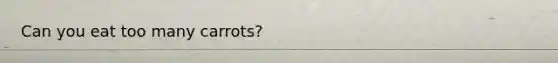 Can you eat too many carrots?