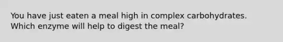 You have just eaten a meal high in complex carbohydrates. Which enzyme will help to digest the meal?