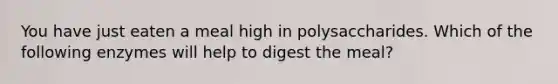 You have just eaten a meal high in polysaccharides. Which of the following enzymes will help to digest the meal?