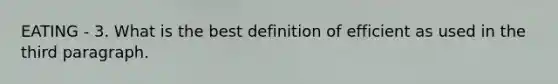 EATING - 3. What is the best definition of efficient as used in the third paragraph.
