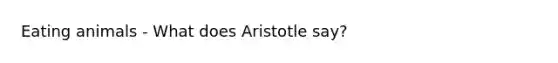 Eating animals - What does Aristotle say?