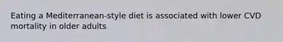 Eating a Mediterranean-style diet is associated with lower CVD mortality in older adults