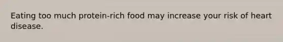 Eating too much protein-rich food may increase your risk of heart disease.