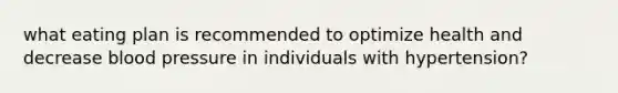 what eating plan is recommended to optimize health and decrease blood pressure in individuals with hypertension?