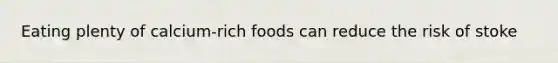 Eating plenty of calcium-rich foods can reduce the risk of stoke