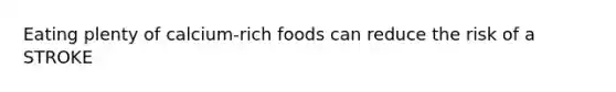 Eating plenty of calcium-rich foods can reduce the risk of a STROKE