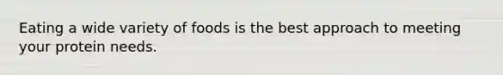 Eating a wide variety of foods is the best approach to meeting your protein needs.