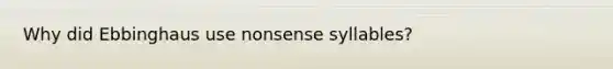 Why did Ebbinghaus use nonsense syllables?