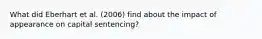 What did Eberhart et al. (2006) find about the impact of appearance on capital sentencing?
