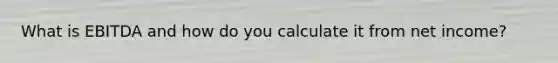 What is EBITDA and how do you calculate it from net income?