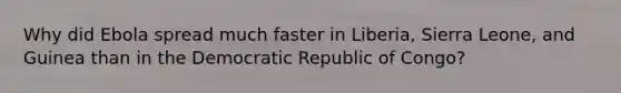 Why did Ebola spread much faster in Liberia, Sierra Leone, and Guinea than in the Democratic Republic of Congo?