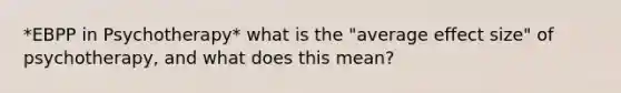 *EBPP in Psychotherapy* what is the "average effect size" of psychotherapy, and what does this mean?