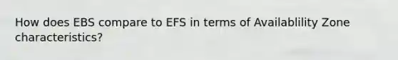 How does EBS compare to EFS in terms of Availablility Zone characteristics?