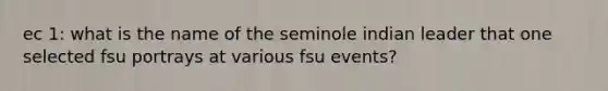 ec 1: what is the name of the seminole indian leader that one selected fsu portrays at various fsu events?