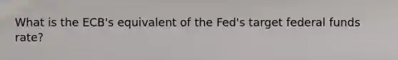 What is the ECB's equivalent of the Fed's target federal funds rate?