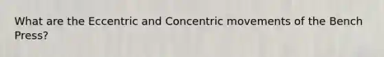 What are the Eccentric and Concentric movements of the Bench Press?