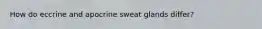 How do eccrine and apocrine sweat glands differ?
