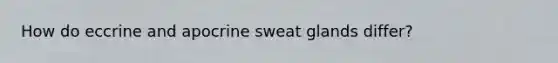 How do eccrine and apocrine sweat glands differ?