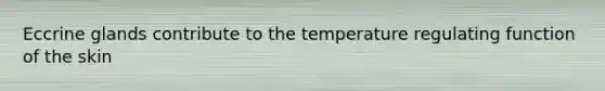 Eccrine glands contribute to the temperature regulating function of the skin