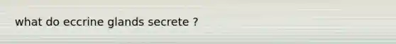 what do eccrine glands secrete ?