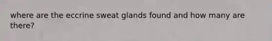 where are the eccrine sweat glands found and how many are there?