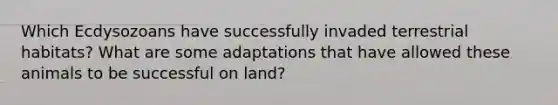 Which Ecdysozoans have successfully invaded terrestrial habitats? What are some adaptations that have allowed these animals to be successful on land?