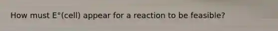 How must E°(cell) appear for a reaction to be feasible?