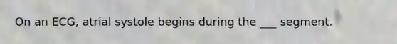 On an ECG, atrial systole begins during the ___ segment.