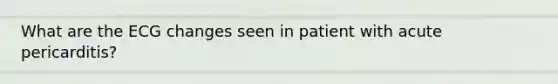 What are the ECG changes seen in patient with acute pericarditis?