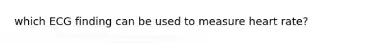 which ECG finding can be used to measure heart rate?