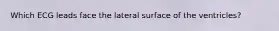 Which ECG leads face the lateral surface of the ventricles?