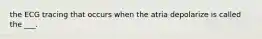 the ECG tracing that occurs when the atria depolarize is called the ___.
