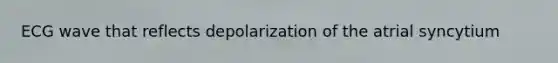 ECG wave that reflects depolarization of the atrial syncytium