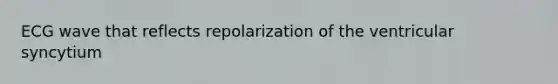 ECG wave that reflects repolarization of the ventricular syncytium