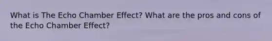 What is The Echo Chamber Effect? What are the pros and cons of the Echo Chamber Effect?