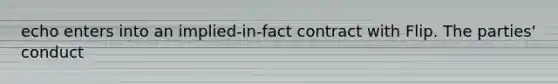 echo enters into an implied-in-fact contract with Flip. The parties' conduct