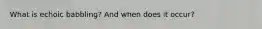 What is echoic babbling? And when does it occur?